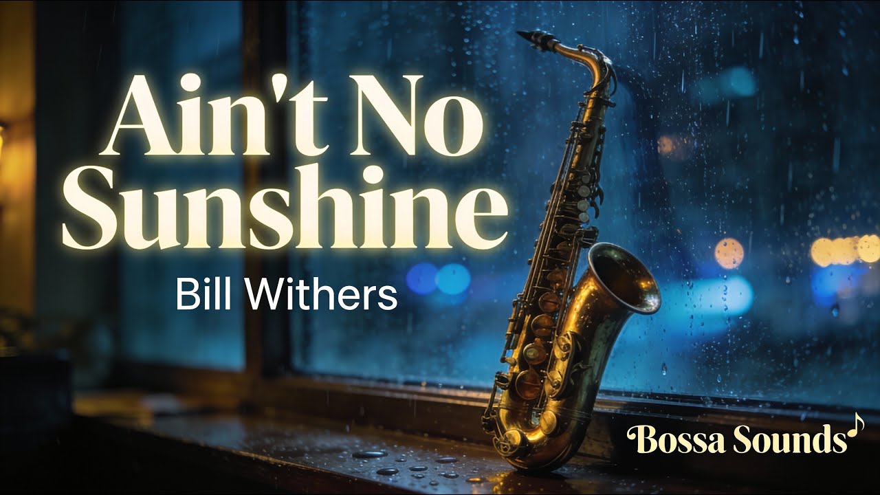 Ain't No Sunshine - Bill Withers (Bossa Nova Cover) | Relaxing & Melancholic Soul Lounge