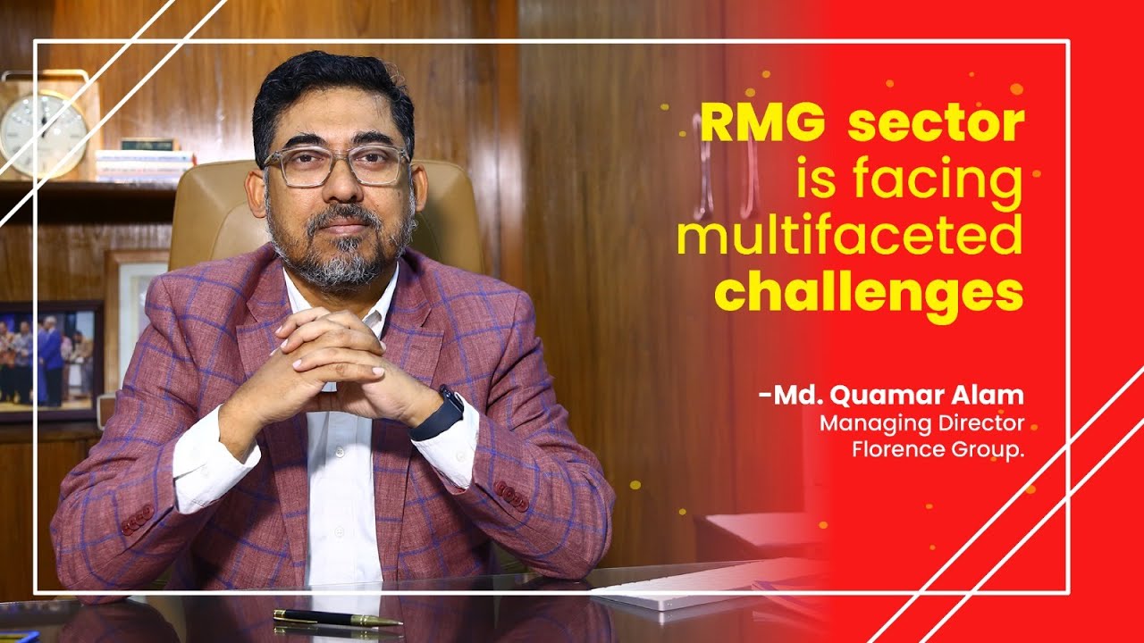 RMG sector is facing m&uacute;ltifaceted challenges | Md. Quamar Alam | Florence Group