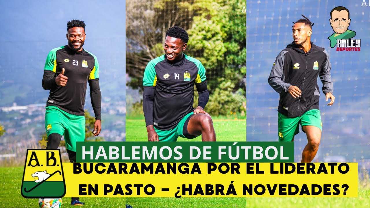 HABLEMOS DE FÚTBOL, BUCARAMANGA POR EL LIDERATO EN PASTO - ¿HABRÁ NOVEDADES?