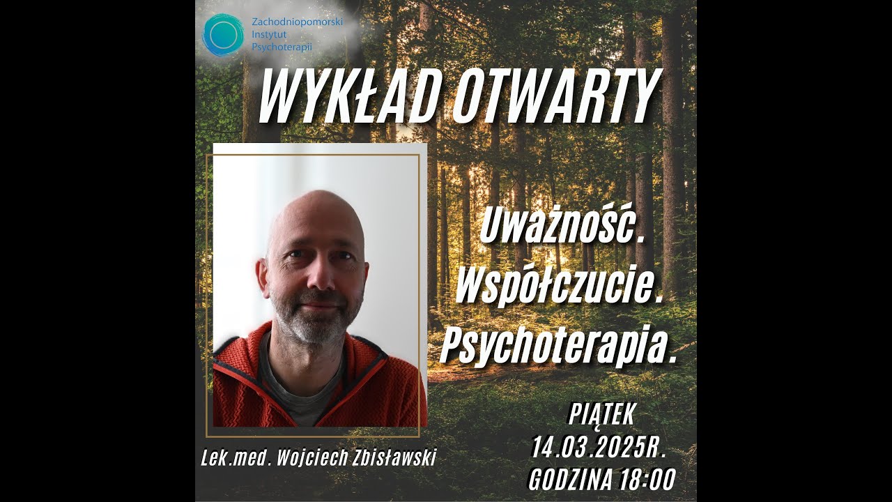 Wykład Otwarty: Lek. med. Wojciech Zbisławski – „Uważność. Współczucie. Psychoterapia.”