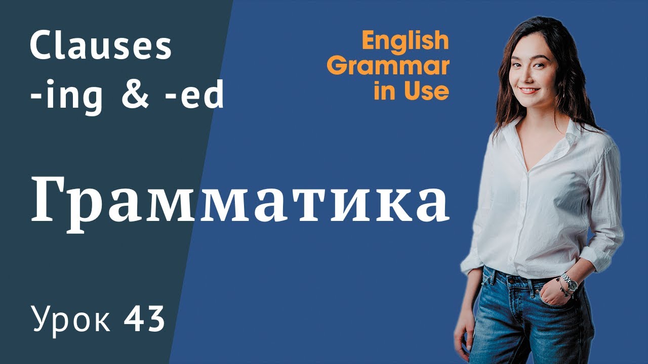 Урок 43 (Unit 97) - Clauses (-ing,  -ed).  Причастие в английском.