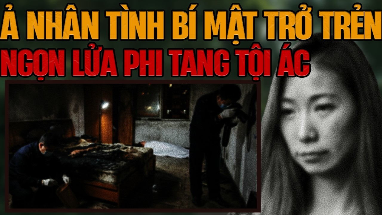 Kỳ Án Trung Quốc: Ả Nhân Tình Trơ Trẻn & Sự Thật Đáng Sợ Dưới Đống Tro Tàn