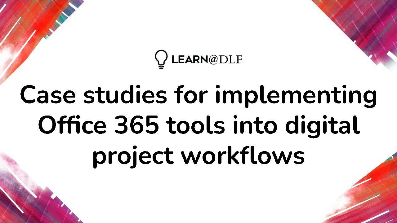 Case studies for implementing Office 365 tools into digital project workflows