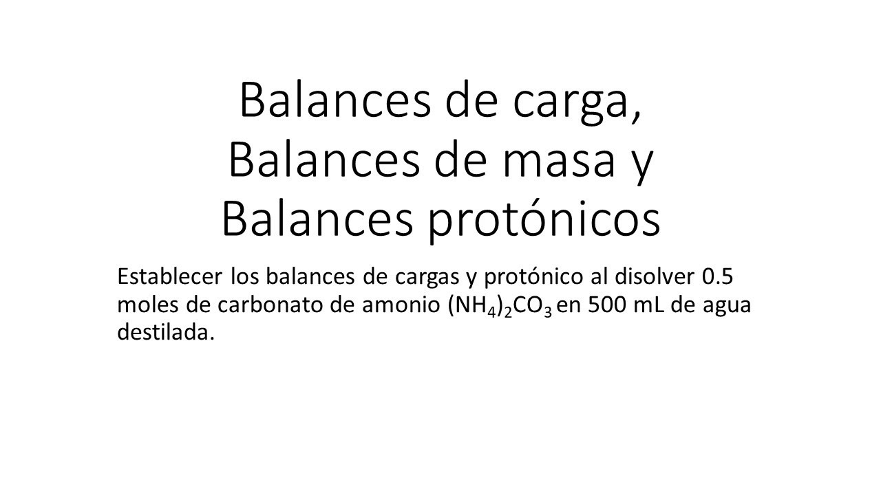 Establecer los balances de cargas y protónico al disolver 0.5 moles de  (NH4)2CO3