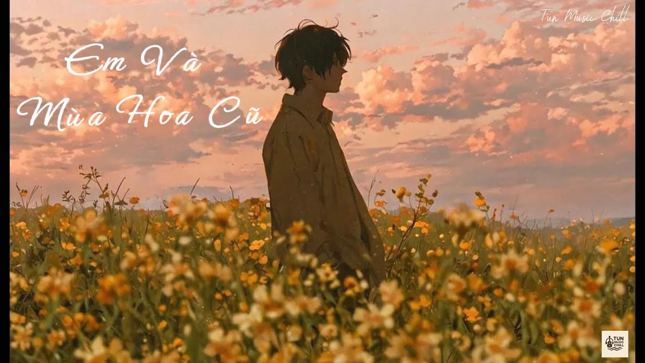 Em Và Mùa Hoa Cũ | Tun Music Chill