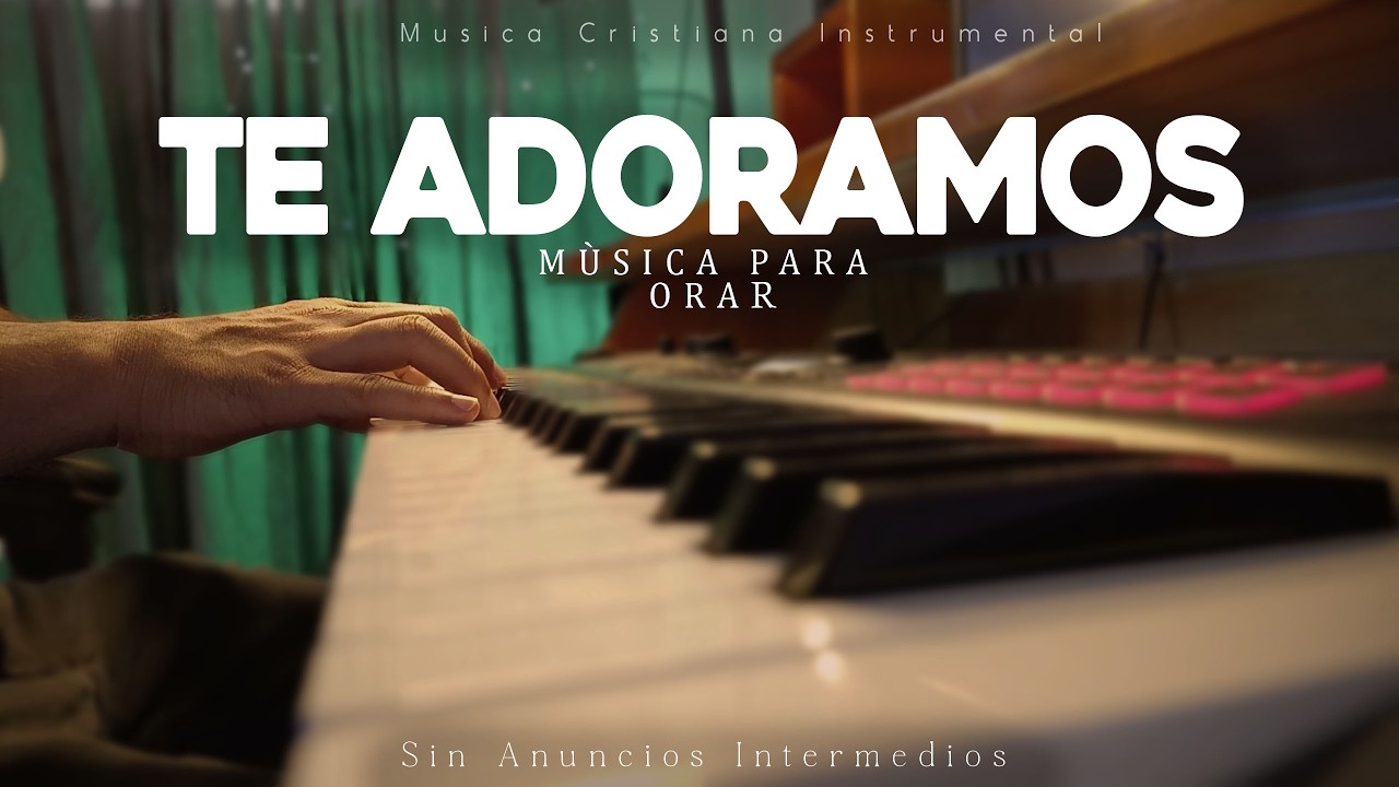 fondo de piano instrumental - Sin Anuncios Intermedios - Te Adoramos - Música Para Orar