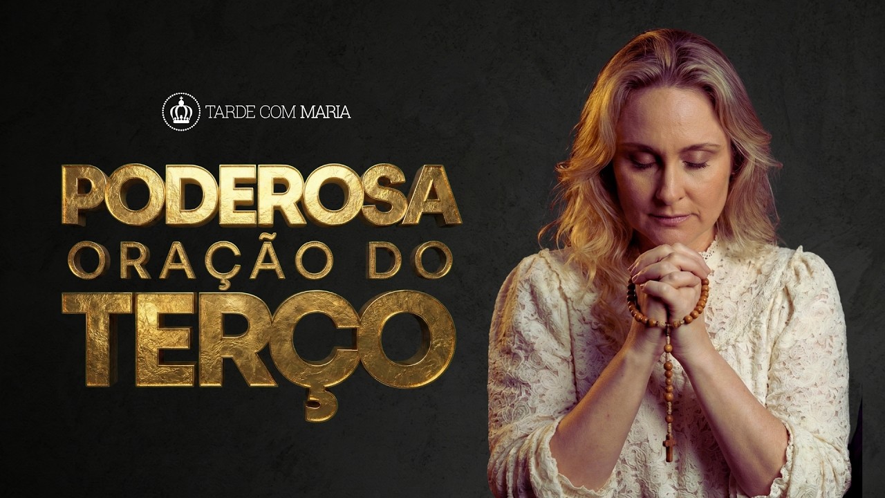 Poderosa Oração do Terço | Tarde Com Maria