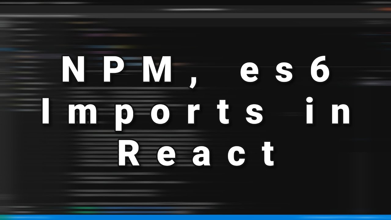 How to use npm, es6 import, export within react