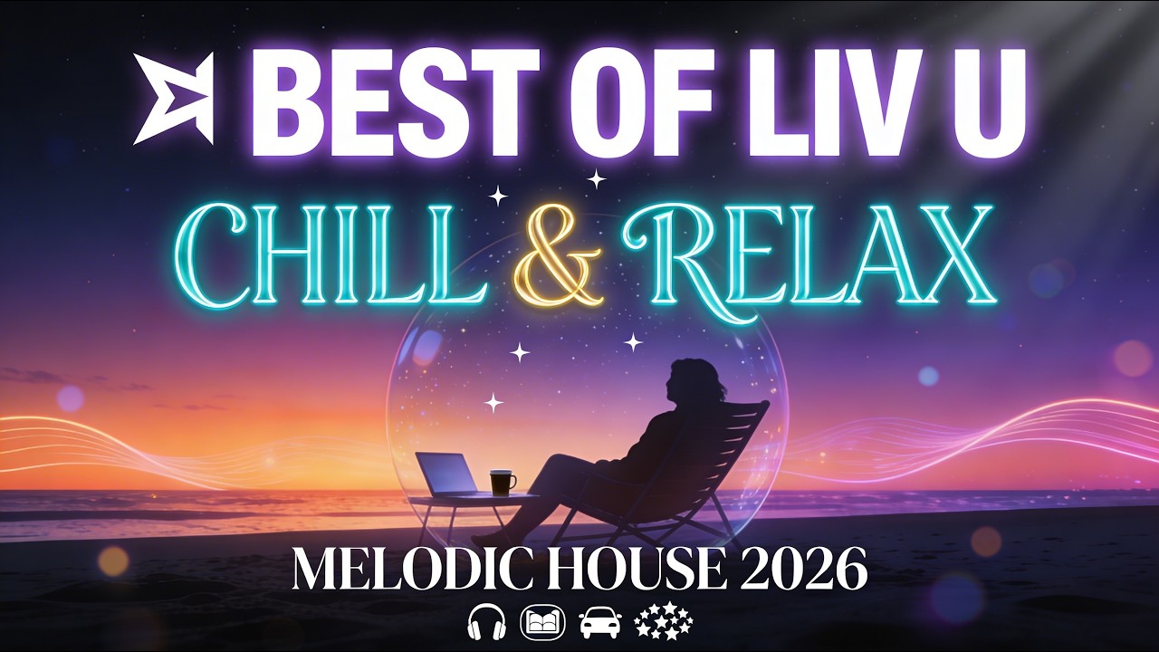 🔴 BEST OF LIV U – Chill & Relax Melodic House 2026 🌊 Study, Sleep, Drive & Party Mix (24/7 Vibes)