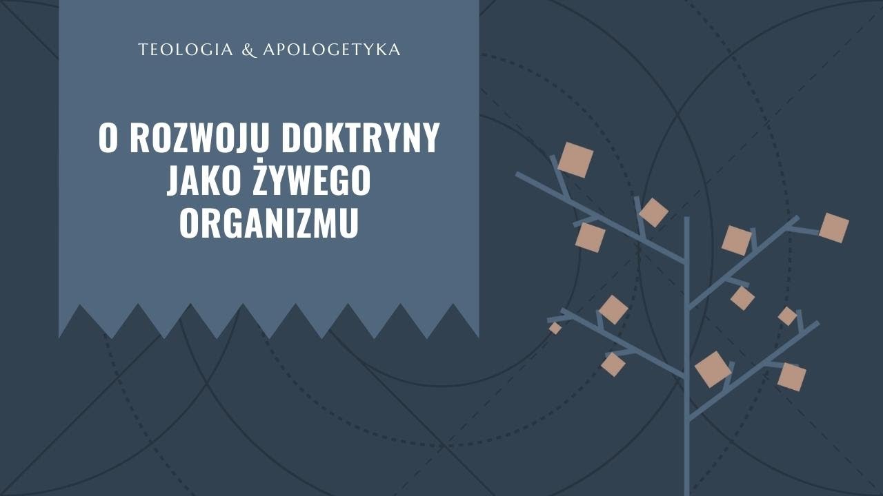 Teologia i apologetyka [23] || O rozwoju doktryny jako żywego organizmu