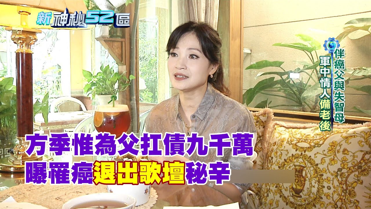 必看精華》為父扛債九千萬！方季惟罹癌退出歌壇伴雙親　曝購屋必備理財術｜新神秘52區