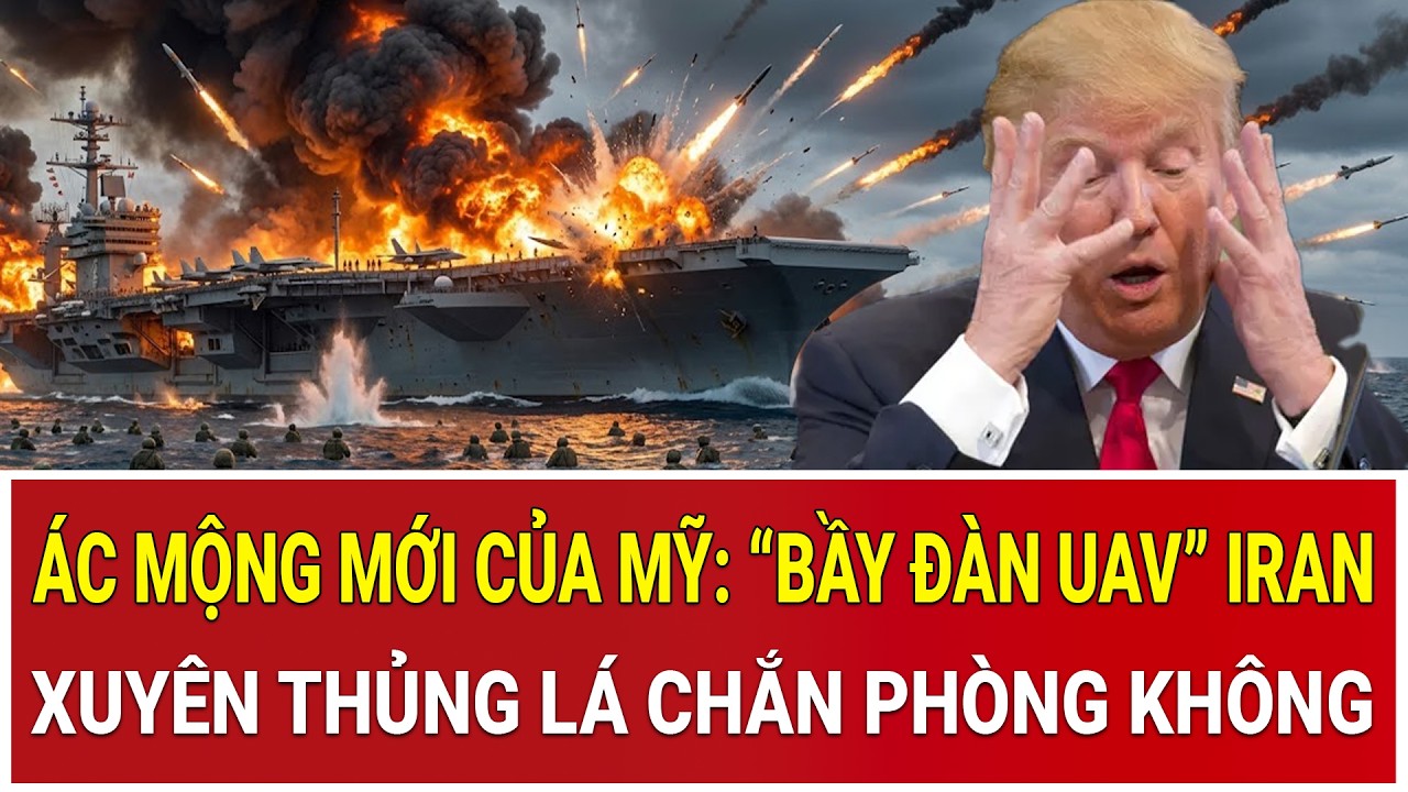 Trực tiếp chiến sự: Ác mộng mới của Mỹ: “Bầy đàn UAV” Iran giá rẻ xuyên thủng lá chắn phòng không