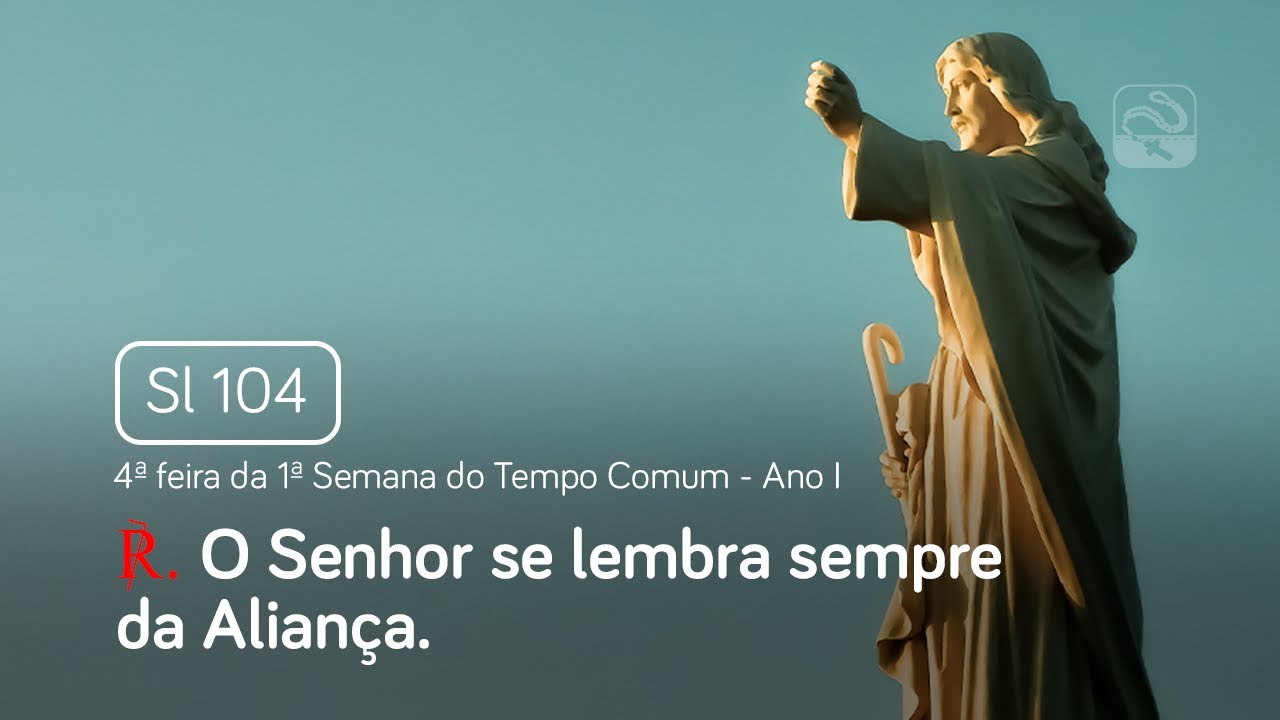 Salmo 104 O Senhor se lembra sempre da Aliança (4ª feira da 1ª Semana do Tempo Comum - Ano I)