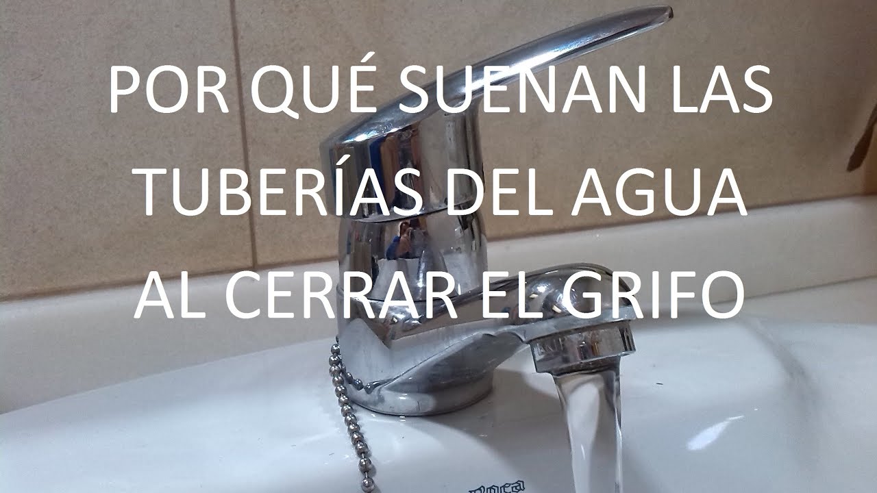 Porque suenan las tuberías de agua al cerrar el grifo