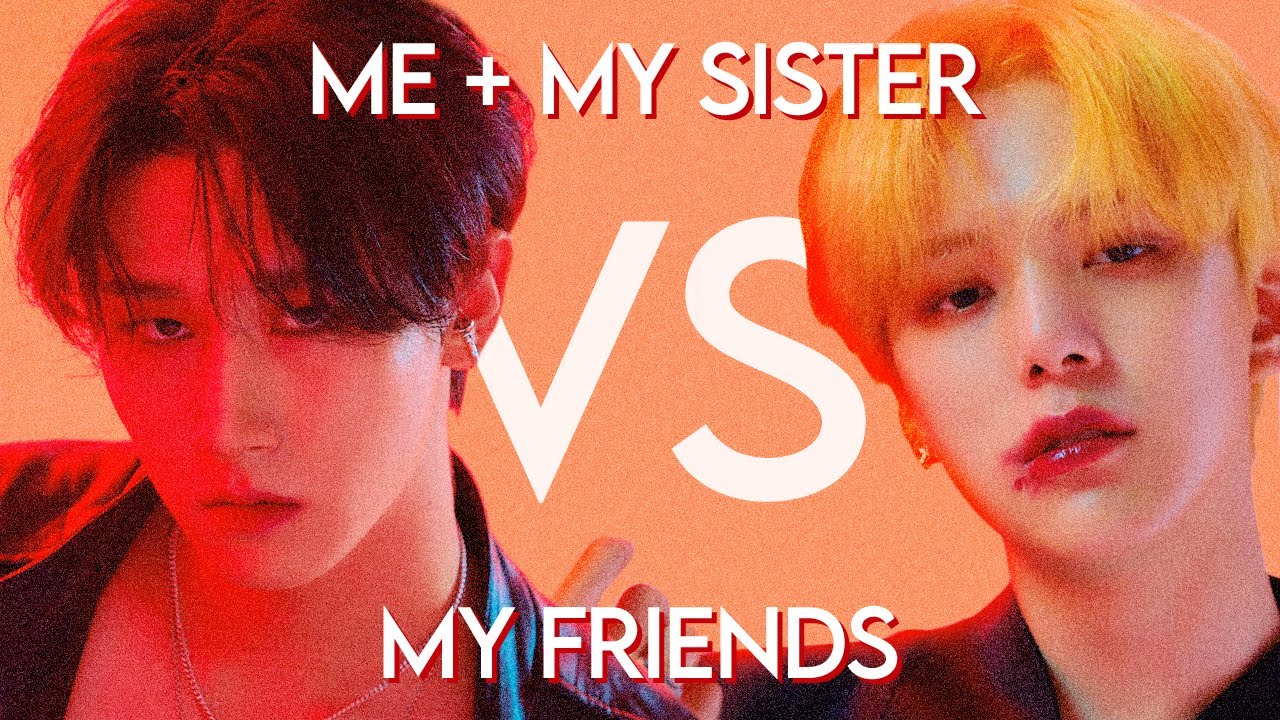 » do we have the same bias？⨾ me + my sister vs friends ❪ 30+ groups ❫