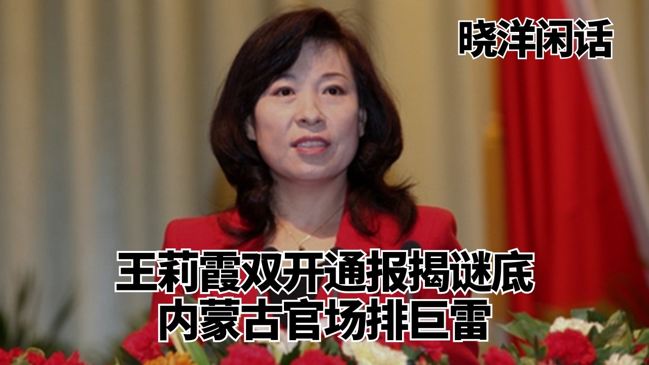 王莉霞双开通报揭谜底，内蒙古官场排巨雷｜晓洋闲话