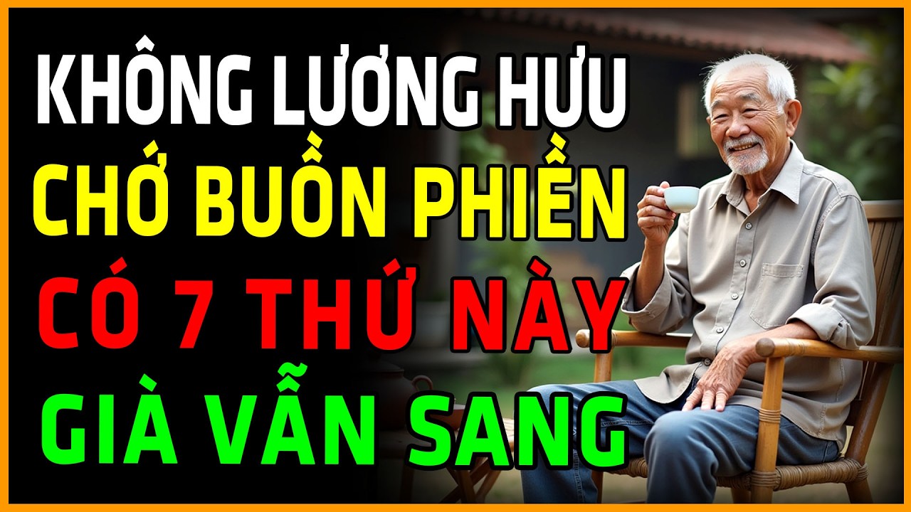 Người Cao Tuổi: Không Có Lương Hưu Thì Phải Có 7 Thứ Này Để Sống An Nhàn, Con Cháu Kính Trọng