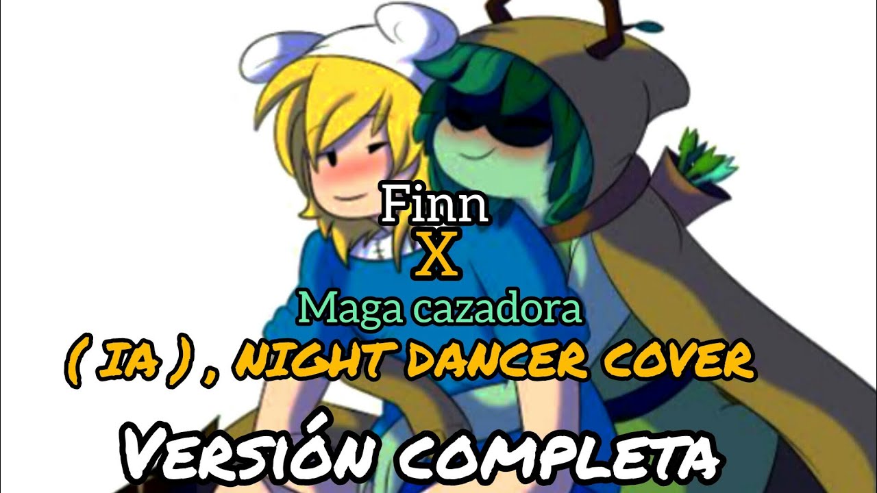 Night dancer versión completa . Finn x maga cazadora .