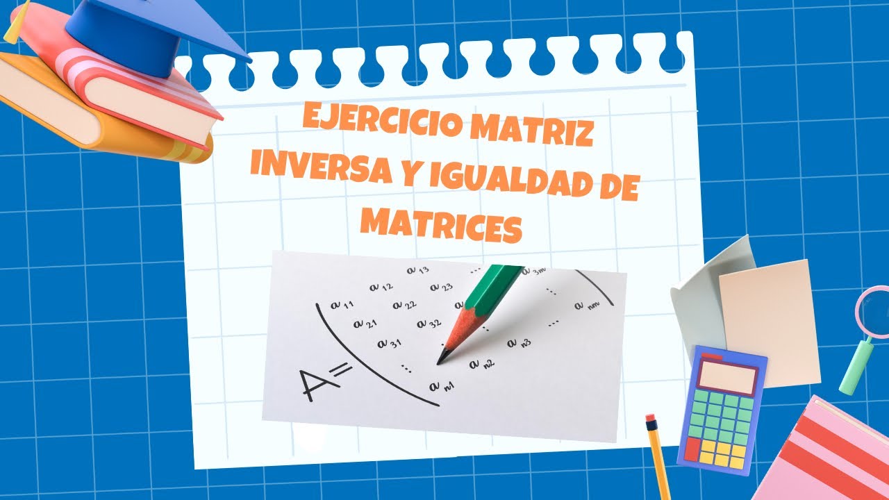 EJERCICIO MATRIZ INVERSA E IGUALDAD DE MATRICES