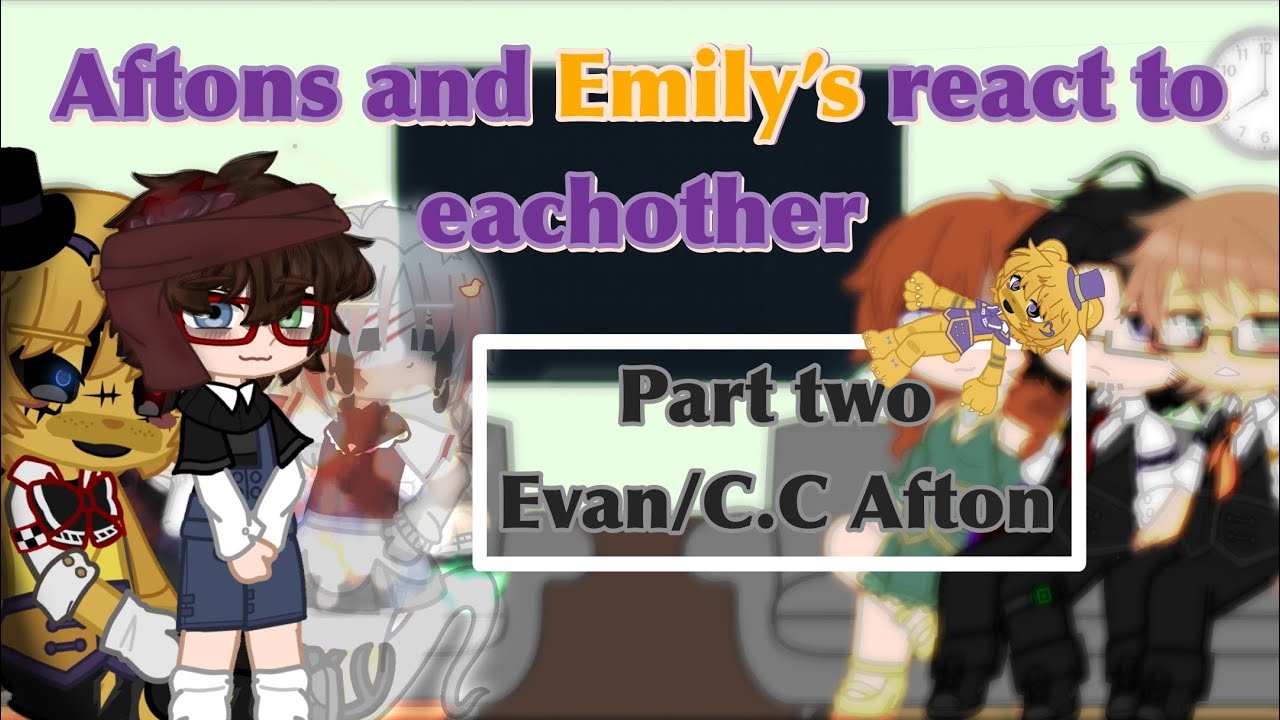 Aftons and Emily’s react to each other|| part Two: Evan/C.C Afton||