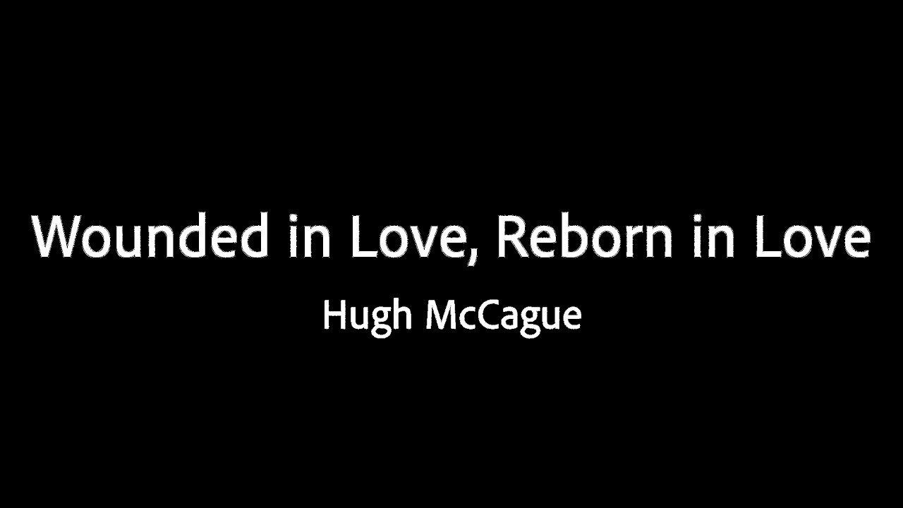 Раненые в любви, возрожденные в любви - Хью МакКейг
