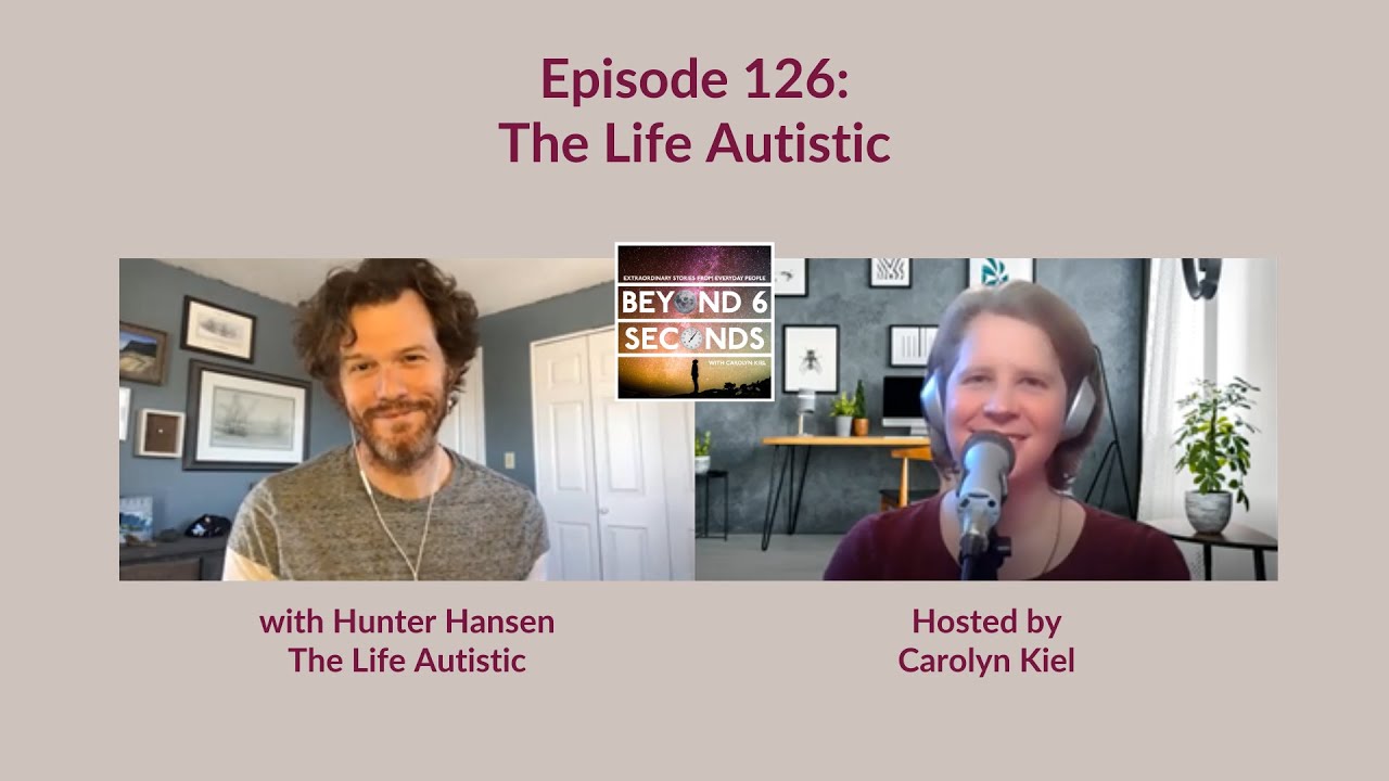 The Life Autistic - Hunter Hansen - Beyond 6 Seconds podcast episode 126