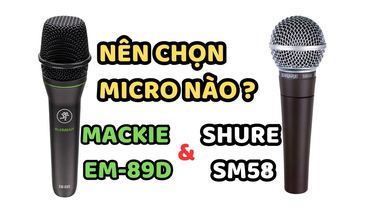 SO SÁNH SHURE SM58 vs MACKIE EM-89D | NÊN CHỌN MICRO NÀO ?