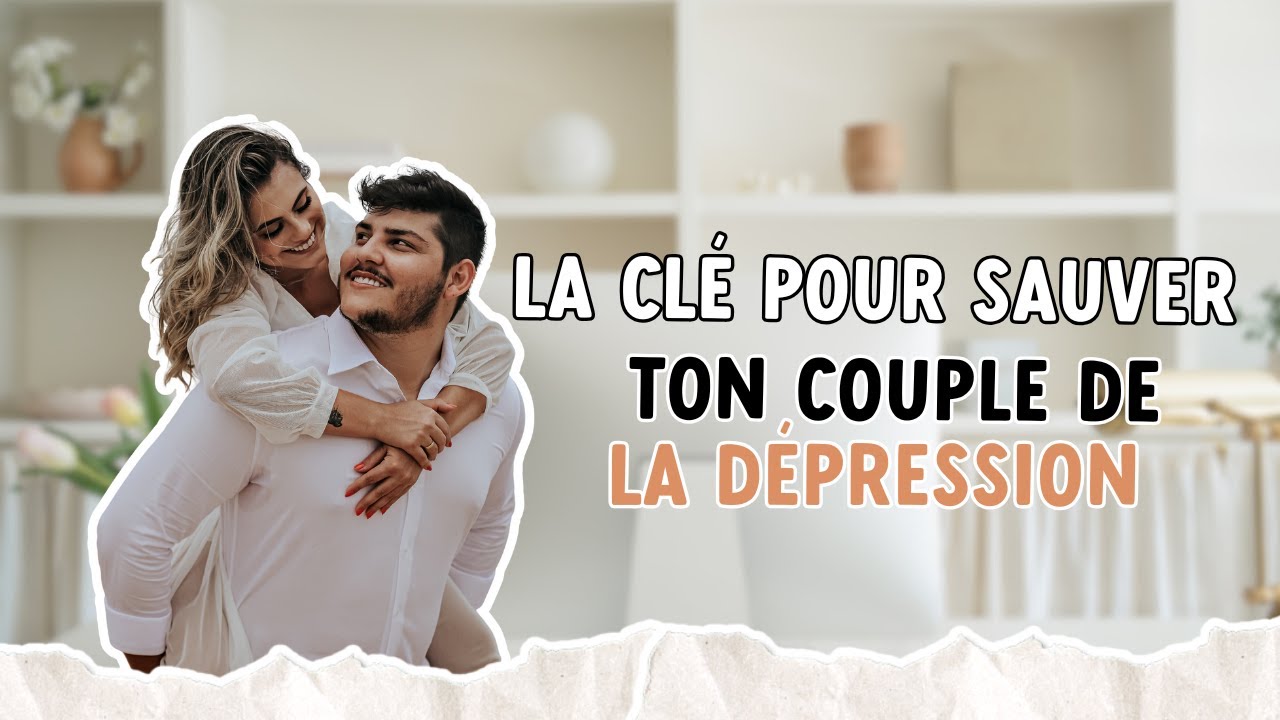 La clé pour sauver ton couple de la dépression