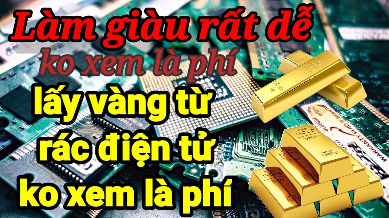 Hướng dẫn cách tách vàng trong linh kiện điện tử