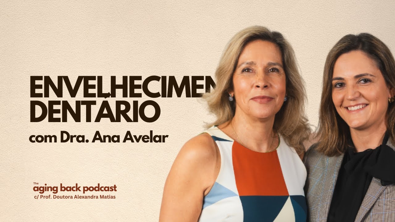 Envelhecimento Dentário c/ Dra. Ana Avelar | The Aging Back Podcast | Episódio 10