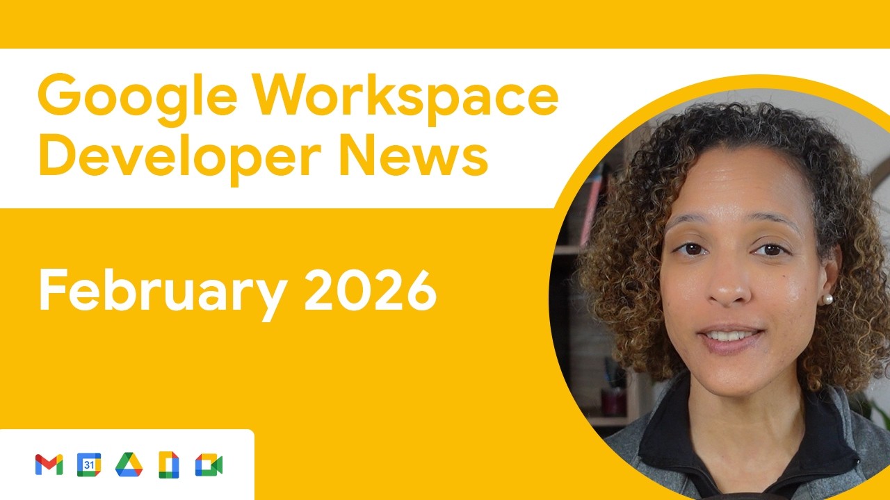 Новости для разработчиков Google Workspace: обновления за февраль 2026 года.