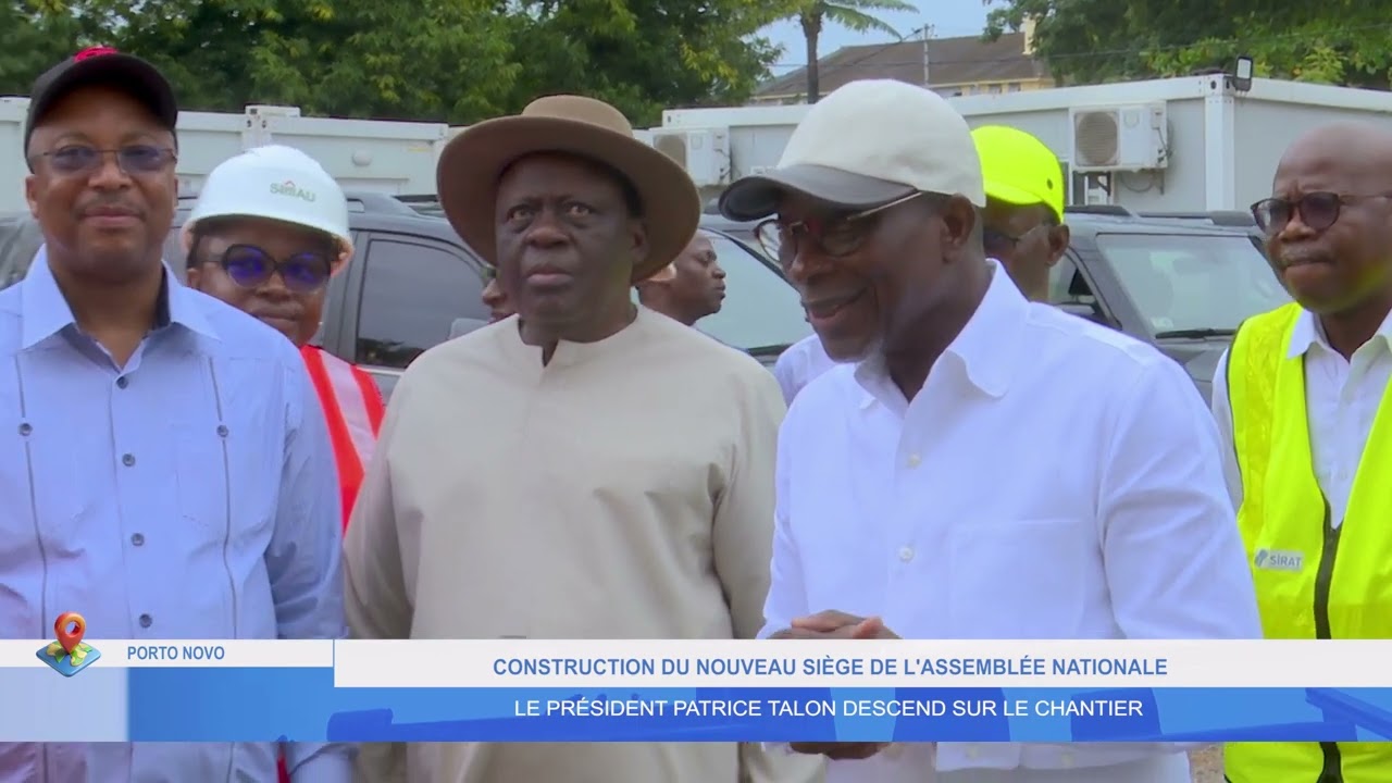 NOUVEAU SIÈGE DE L'ASSEMBLÉE NATIONALE:  LE PRÉSIDENT PATRICE TALON DESCEND SUR LE CHANTIER