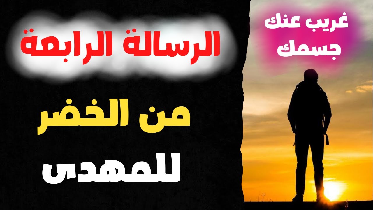 غريب عنك جسمك رسالة مهمه للمهدى من الخضر الرسالة الرابعة