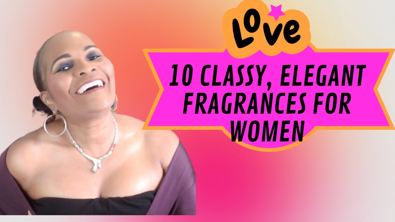 10 ELEGANT, CLASSY FRAGRANCES FOR WOMEN