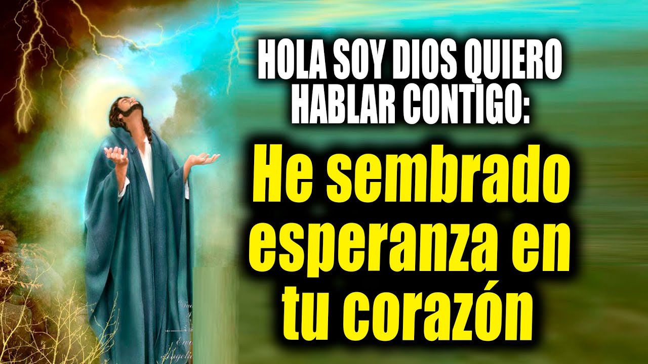 Hola soy Dios quiero hablar contigo - He sembrado esperanza en tu coraz&oacute;n