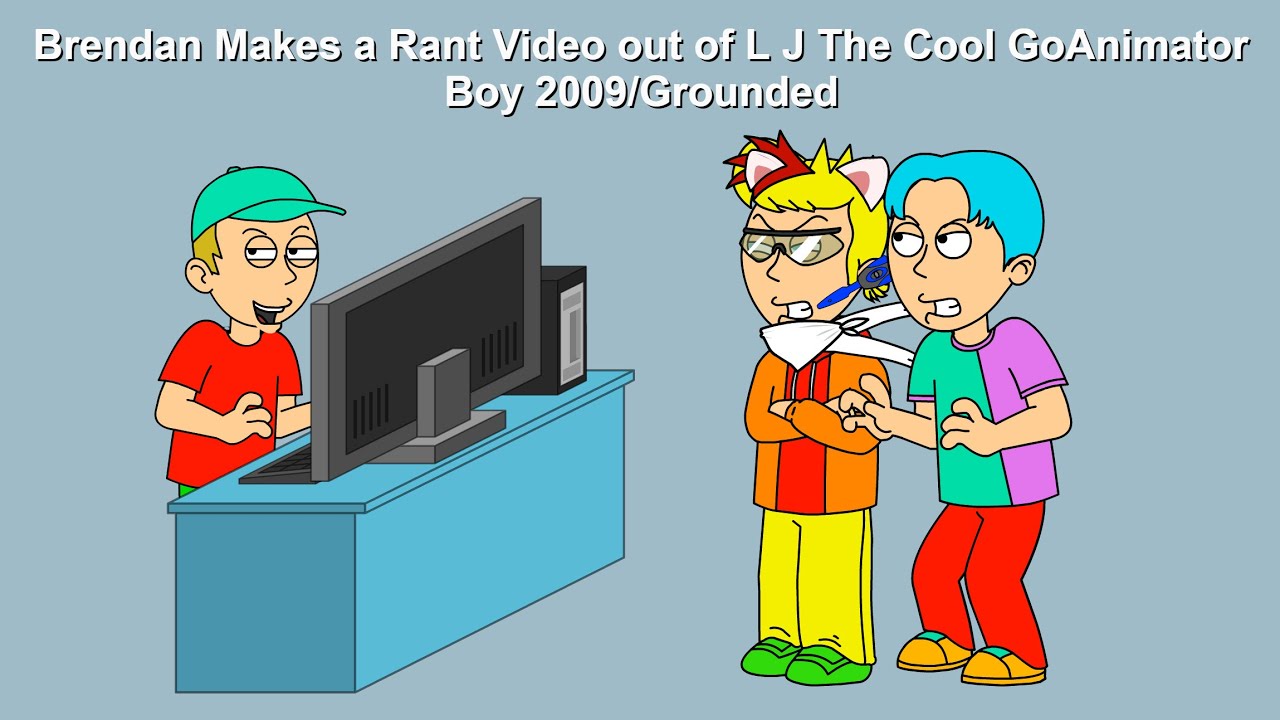 Brendan Makes a Rant Video out of L J The Cool GoAnimator Boy 2009/Grounded