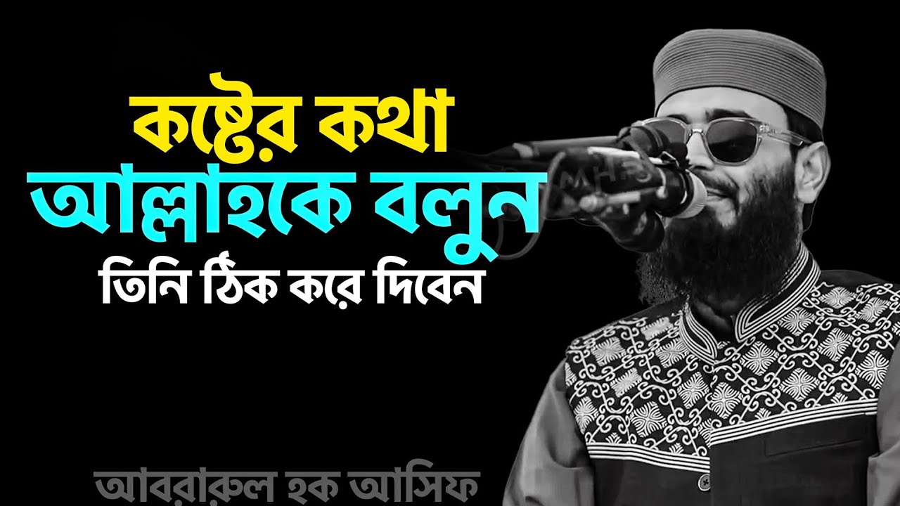ক/ষ্টের কথা আল্লাহকে বলুন। তিনি ঠিক করে দিবেন। আবরারুল হক আসিফ হুজুর