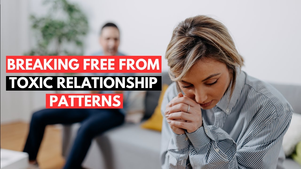 Breaking Free: Overcoming Toxic Relationship Patterns