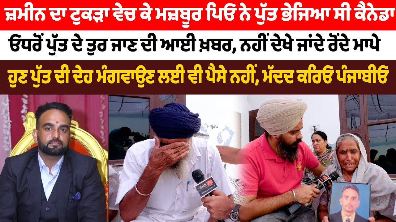 ਜ਼ਮੀਨ ਵੇਚ ਮਜ਼ਬੂਰ ਪਿਓ ਨੇ ਪੁੱਤ ਭੇਜਿਆ ਸੀ ਕੈਨੇਡਾ, ਹੁਣ ਪੁੱਤ ਦੀ ਦੇਹ ਮੰਗਵਾਉਣ ਲਈ ਵੀ ਪੈਸੇ ਨਹੀਂ