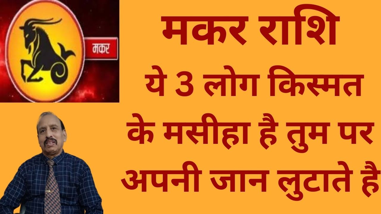 मकर राशि- ये 3 लोग किस्मत के मसीहा है तुम पर अपनी जान लुटाते है WA 9414580436