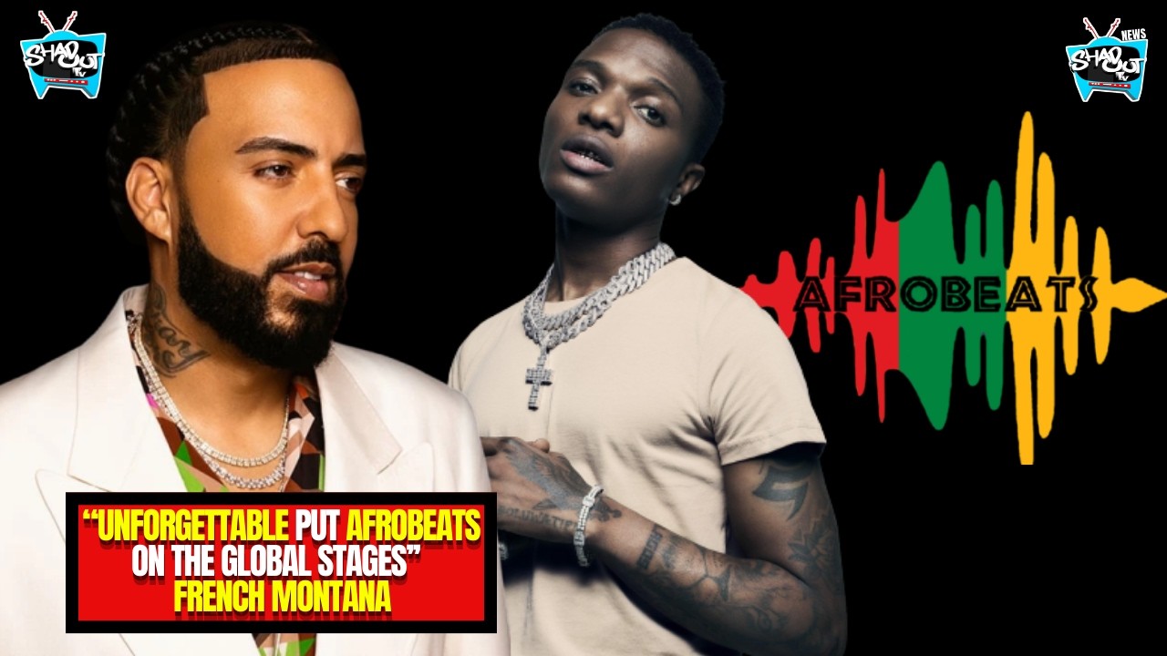 I Made Afrobeats Global With ‘Unforgettable'I Took Wizkid’s Verse Off Deserve Credit-French Montana 