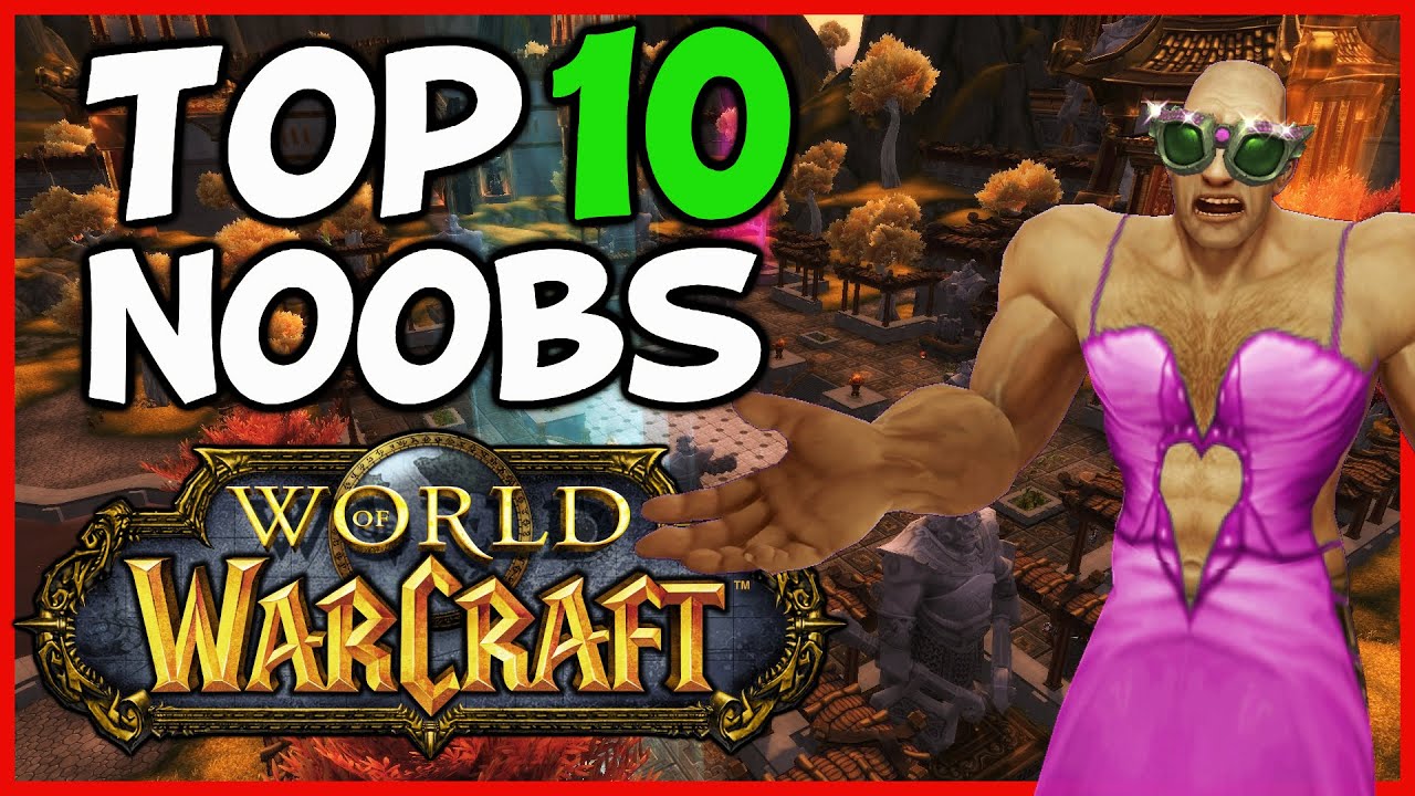 Top 10 World Of Warcraft Noobs