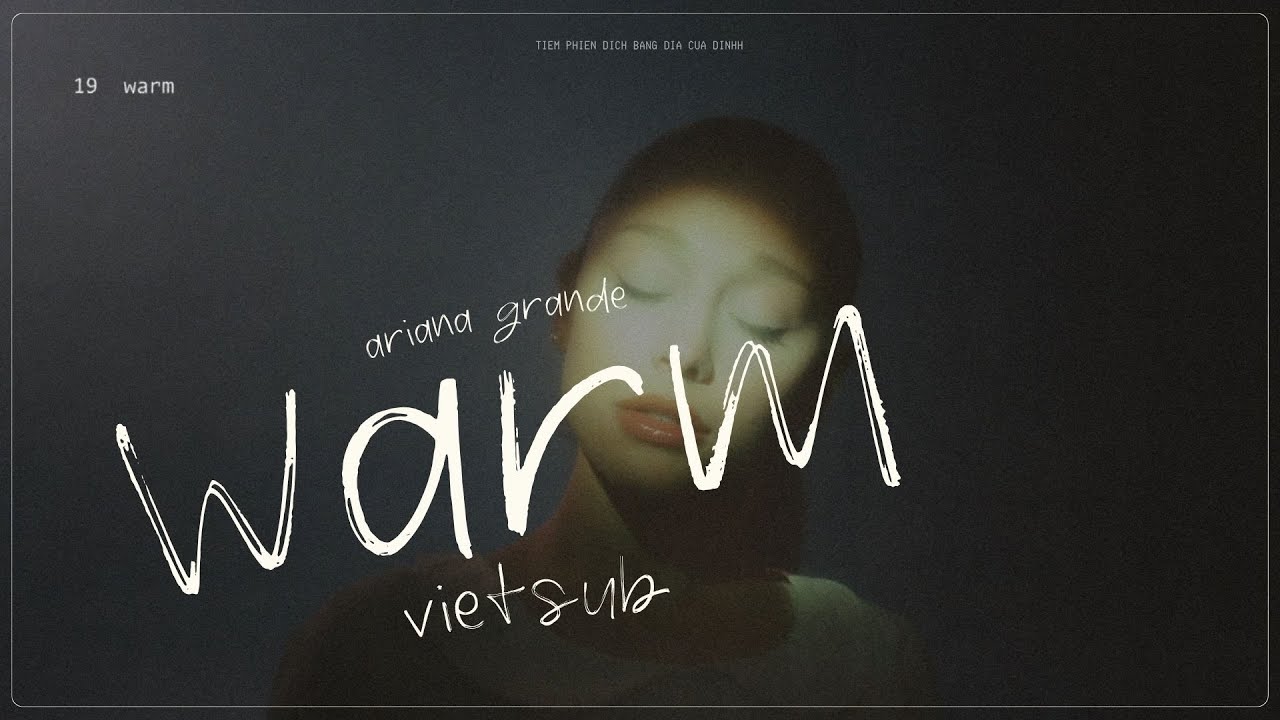 Vietsub - Lyrics || ​warm - Ariana Grande (Brighter Days Ahead)