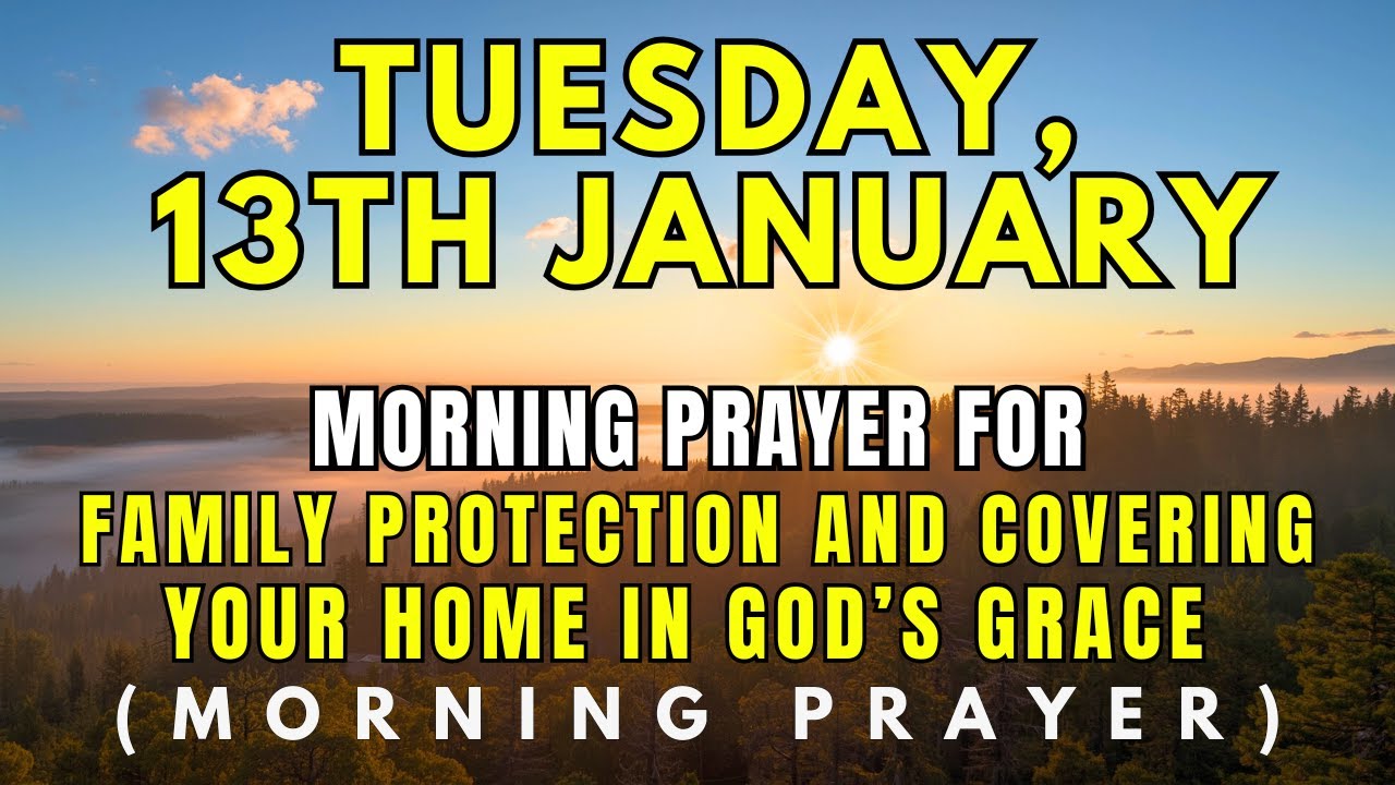 Tuesday, January 13th | Morning Prayer for Family Protection | Covering Your Home in God’s Grace