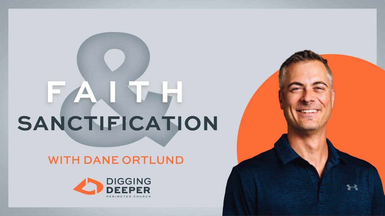 Digging Deeper - Faith & Sanctification with Dane Ortlund