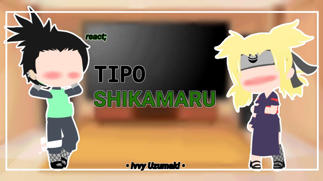 •°SALA DE NARUTO - React ; TIPO SHIKAMARU ☁️♟️~ •Ivvy Uzumaki •°