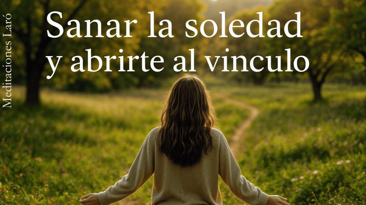 SANAR LA SOLEDAD. Conectar Contigo y Liberar la Herida Afectiva. Abrirte al Vínculo.
