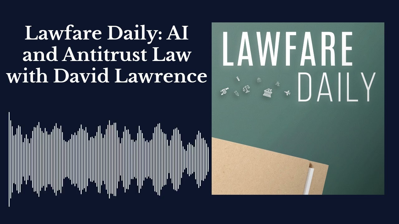 Lawfare Daily: AI and Antitrust Law with David Lawrence