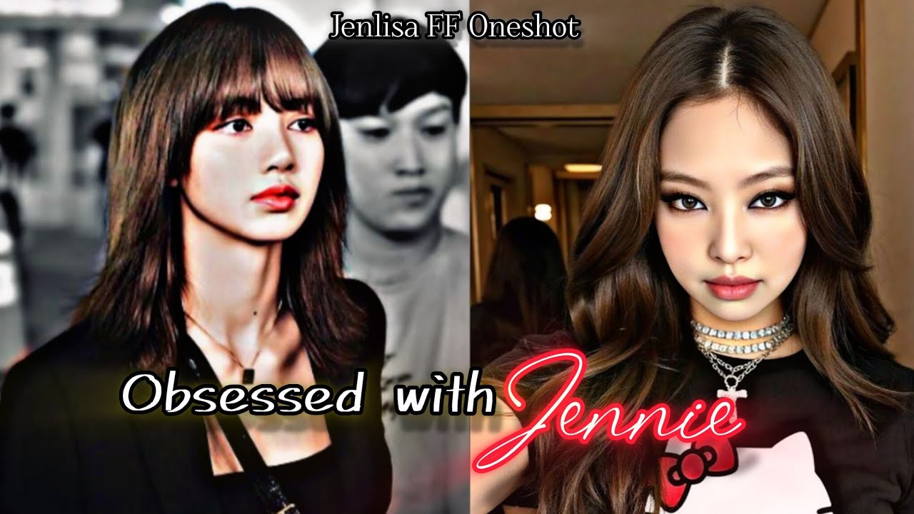Obsessed with Jennie | Jenlisa FF New Oneshot