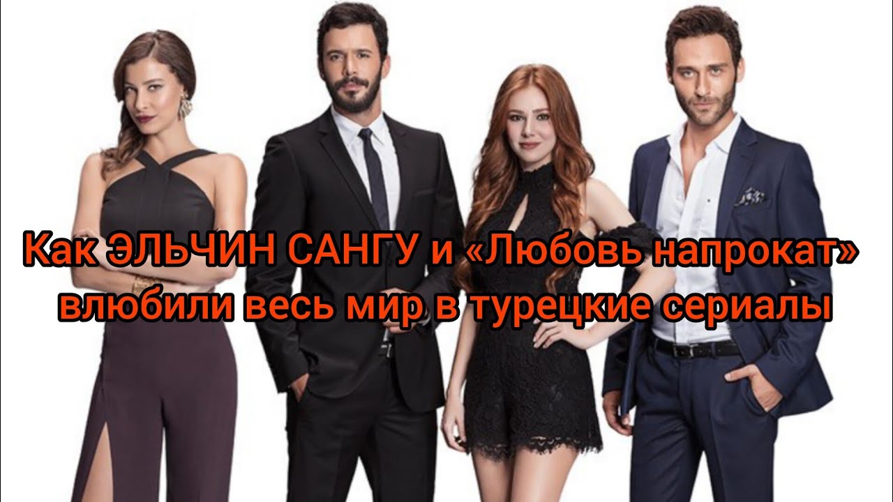 Как Эльчин Сангу и «Любовь напрокат» влюбили весь мир в турецкие сериалы. Эльчин Сангу. Эльчин Сангу
